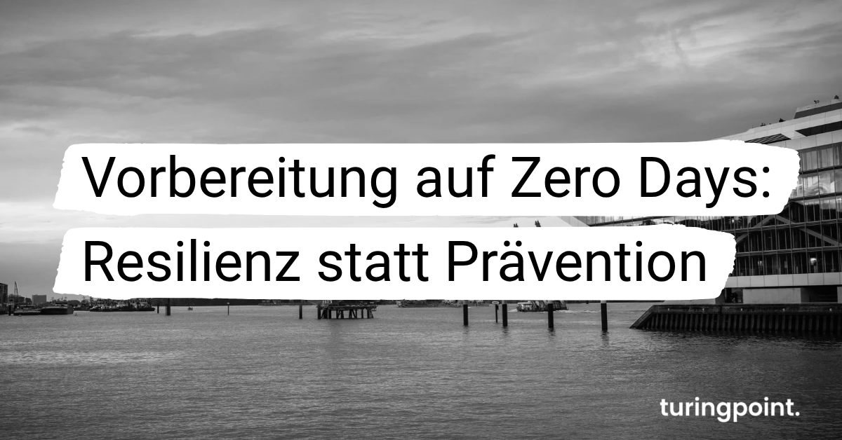 Vorbereitung auf Zero Days: Resilienz statt Prävention